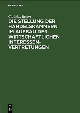 E-Book (pdf) Die Stellung der Handelskammern im Aufbau der wirtschaftlichen Interessenvertretungen von Christian Eckert
