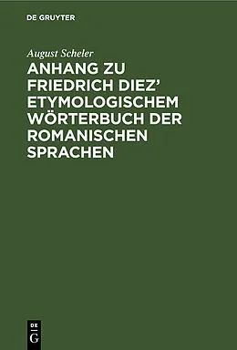 E-Book (pdf) Anhang zu Friedrich Diez etymologischem Wörterbuch der romanischen Sprachen von August Scheler