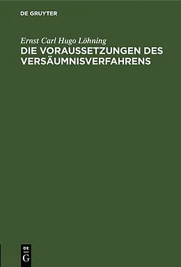 PDF Die Voraussetzungen des Versäumnisverfahrens von Ernst Carl Hugo Löhning