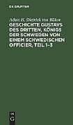 Geschichte Gustavs des Dritten, Königs der Schweden von einem schwedischen Officier, Teil 1 3