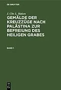 E-Book (pdf) Gemälde der Kreuzzüge nach Palästina zur Befreiung des heiligen Grabes. Band 1 von J. Chr. L. Haken