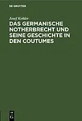 E-Book (pdf) Das germanische Notherbrecht und seine Geschichte in den Coutumes von Josef Kohler