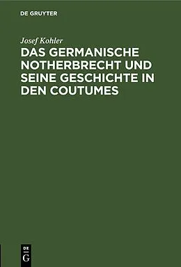 E-Book (pdf) Das germanische Notherbrecht und seine Geschichte in den Coutumes von Josef Kohler