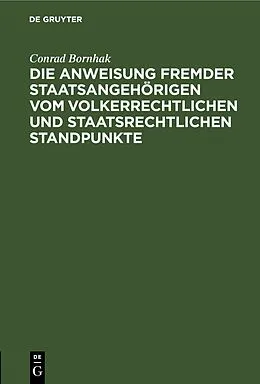 E-Book (pdf) Die Anweisung fremder Staatsangehörigen vom volkerrechtlichen und staatsrechtlichen Standpunkte von Conrad Bornhak