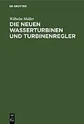 E-Book (pdf) Die neuen Wasserturbinen und Turbinenregler von Wilhelm Müller