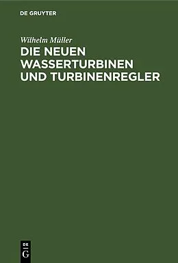 E-Book (pdf) Die neuen Wasserturbinen und Turbinenregler von Wilhelm Müller