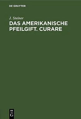 E-Book (pdf) Das amerikanische Pfeilgift. Curare von J. Steiner