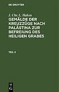 E-Book (pdf) Gemälde der Kreuzzüge nach Palästina zur Befreiung des heiligen Grabes. Teil 3 von J. Chr. L. Haken