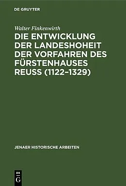 E-Book (pdf) Die Entwicklung der Landeshoheit der Vorfahren des Fürstenhauses Reuß (11221329) von Walter Finkenwirth