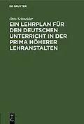 E-Book (pdf) Ein Lehrplan für den deutschen Unterricht in der Prima höherer Lehranstalten von Otto Schneider
