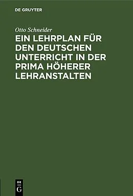 E-Book (pdf) Ein Lehrplan für den deutschen Unterricht in der Prima höherer Lehranstalten von Otto Schneider