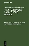 E-Book (pdf) Lebensläufe nach aufsteigender Linie, Teil 1 von Theodor Gottlieb Von Hippel