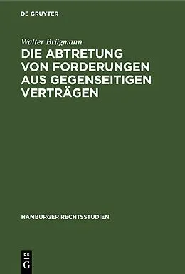 E-Book (pdf) Die Abtretung von Forderungen aus gegenseitigen Verträgen von Walter Brügmann