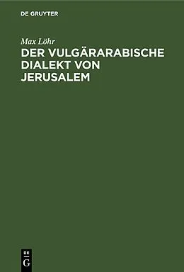 E-Book (pdf) Der vulgärarabische Dialekt von Jerusalem von Max Löhr