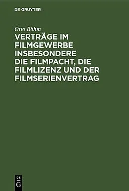 PDF Verträge im Filmgewerbe insbesondere die Filmpacht, die Filmlizenz und der Filmserienvertrag von Otto Böhm