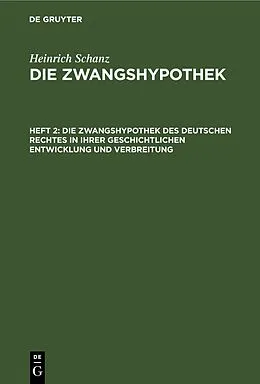 E-Book (pdf) Die Zwangshypothek des deutschen Rechtes in ihrer geschichtlichen Entwicklung und Verbreitung von Heinrich Schanz