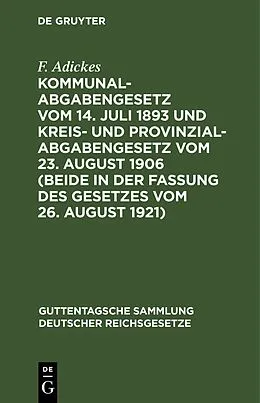 E-Book (pdf) Kommunalabgabengesetz vom 14. Juli 1893 und Kreis- und Provinzialabgabengesetz vom 23. August 1906 (beide in der Fassung des Gesetzes vom 26. August 1921) von F. Adickes