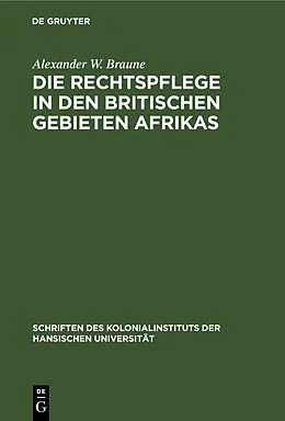 E-Book (pdf) Die Rechtspflege in den britischen Gebieten Afrikas von Alexander W. Braune