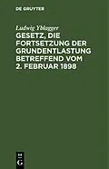 PDF Gesetz, die Fortsetzung der Grundentlastung betreffend vom 2. Februar 1898 von Ludwig Yblagger