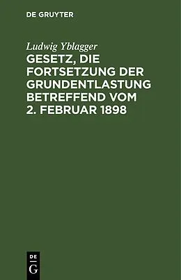 PDF Gesetz, die Fortsetzung der Grundentlastung betreffend vom 2. Februar 1898 von Ludwig Yblagger