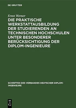 E-Book (pdf) Die praktische Werkstattausbildung der Studierenden an Technischen Hochschulen unter besonderer Berücksichtigung der Diplom-Ingenieure von Ernst Werner