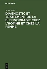 E-Book (pdf) Diagnostic et traitement de la blennorragie chez lhomme et chez la femme von Jules Janet