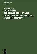 E-Book (pdf) Achener Rechtsdenkmäler aus dem 13., 14. und 15. Jahrhundert von Hugo Loersch