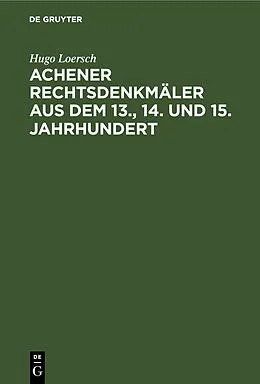 E-Book (pdf) Achener Rechtsdenkmäler aus dem 13., 14. und 15. Jahrhundert von Hugo Loersch