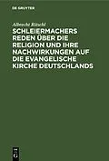 E-Book (pdf) Schleiermachers Reden über die Religion und ihre Nachwirkungen auf die evangelische Kirche Deutschlands von Albrecht Ritschl
