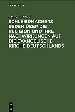 E-Book (pdf) Schleiermachers Reden über die Religion und ihre Nachwirkungen auf die evangelische Kirche Deutschlands von Albrecht Ritschl