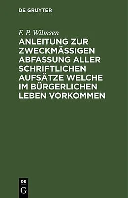 E-Book (pdf) Anleitung zur zweckmäßigen Abfassung aller schriftlichen Aufsätze welche im bürgerlichen Leben vorkommen von F. P. Wilmsen