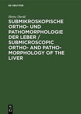 E-Book (pdf) Submikroskopische Ortho- und Pathomorphologie der Leber / Submicroscopic Ortho- and Patho-Morphology of the Liver von Heinz David