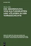 E-Book (pdf) Die Abgrenzung von Kulturgruppen und Völkern in der Vorgeschichte von Martin Jahn