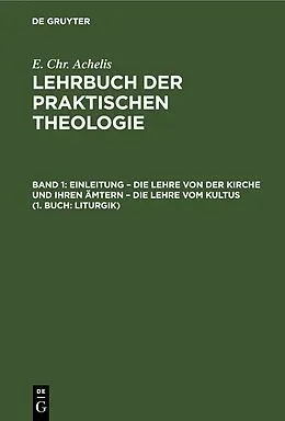 E-Book (pdf) Einleitung  die Lehre von der Kirche und ihren Ämtern  die Lehre vom Kultus (1. Buch: Liturgik) von E. Chr. Achelis