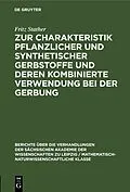 E-Book (pdf) Zur Charakteristik pflanzlicher und synthetischer Gerbstoffe und deren kombinierte Verwendung bei der Gerbung von Fritz Stather