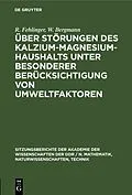 PDF Über Störungen des Kalzium-Magnesium-Haushalts unter besonderer Berücksichtigung von Umweltfaktoren von R. Fehlinger, W. Bergmann