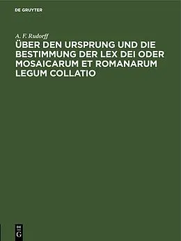 E-Book (pdf) Über den Ursprung und die Bestimmung der Lex Dei oder Mosaicarum et Romanarum legum collatio von A. F. Rudorff