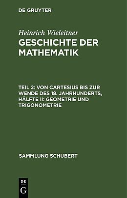 E-Book (pdf) Heinrich Wieleitner: Geschichte der Mathematik / Von Cartesius bis zur Wende des 18. Jahrhunderts, Hälfte II: Geometrie und Trigonometrie von Heinrich Wieleitner