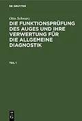 E-Book (pdf) Die Funktionsprüfung des Auges und ihre Verwertung für die allgemeine Diagnostik. Teil 1 von Otto Schwarz