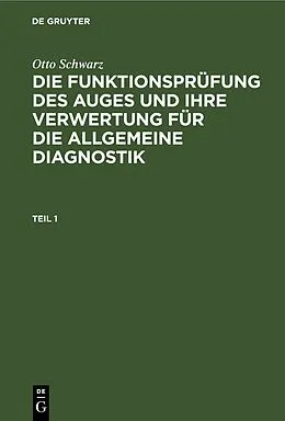 E-Book (pdf) Die Funktionsprüfung des Auges und ihre Verwertung für die allgemeine Diagnostik. Teil 1 von Otto Schwarz