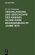 E-Book (pdf) Veranlassung und Geschichte des Krieges in der Mark Brandenburg im Jahre 1675 von H. von Gansauge