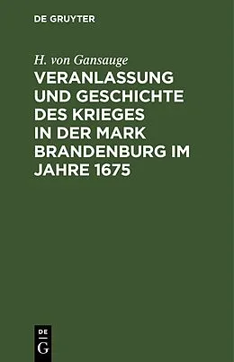 E-Book (pdf) Veranlassung und Geschichte des Krieges in der Mark Brandenburg im Jahre 1675 von H. von Gansauge