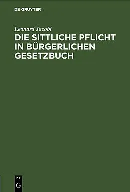 E-Book (pdf) Die sittliche Pflicht in Bürgerlichen Gesetzbuch von Leonard Jacobi