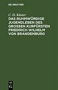 E-Book (pdf) Das ruhmwürdige Jugendleben des großen Kurfürsten Friedrich Wilhelm von Brandenburg von C. D. Küster