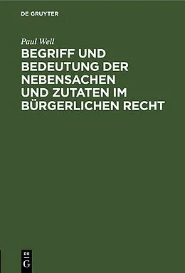 E-Book (pdf) Begriff und Bedeutung der Nebensachen und Zutaten im bürgerlichen Recht von Paul Weil