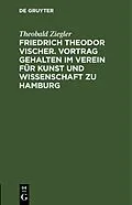 E-Book (pdf) Friedrich Theodor Vischer. Vortrag gehalten im Verein für Kunst und Wissenschaft zu Hamburg von Theobald Ziegler
