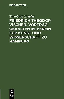 E-Book (pdf) Friedrich Theodor Vischer. Vortrag gehalten im Verein für Kunst und Wissenschaft zu Hamburg von Theobald Ziegler
