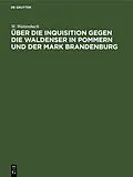 E-Book (pdf) Über die Inquisition gegen die Waldenser in Pommern und der Mark Brandenburg von W. Wattenbach