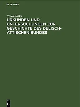 E-Book (pdf) Urkunden und Untersuchungen zur Geschichte des delisch-attischen Bundes von Ulrich Köhler
