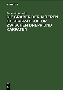 E-Book (pdf) Die Gräber der älteren Ockergrabkultur zwischen Dnepr und Karpaten von Alexander Häusler